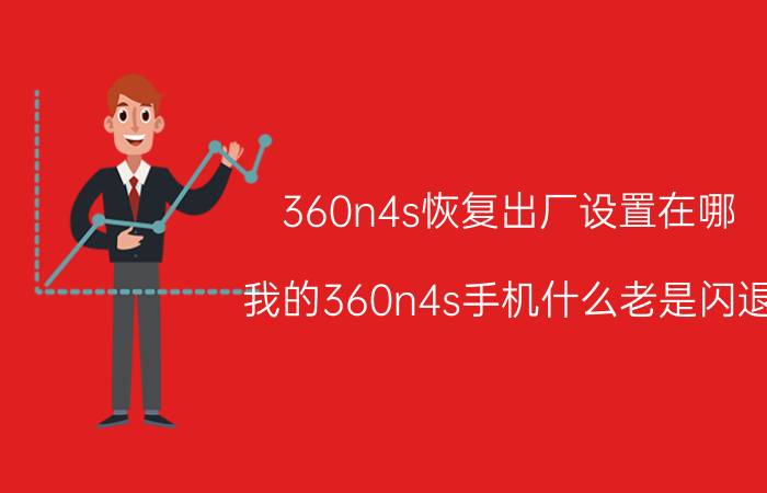 360n4s恢复出厂设置在哪 我的360n4s手机什么老是闪退？